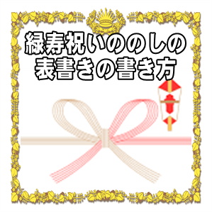 緑寿祝いののしや熨斗の表書きの書き方や水引の選び方を解説